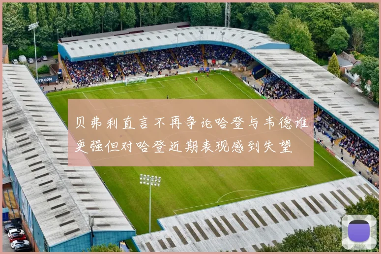 贝弗利直言不再争论哈登与韦德谁更强但对哈登近期表现感到失望